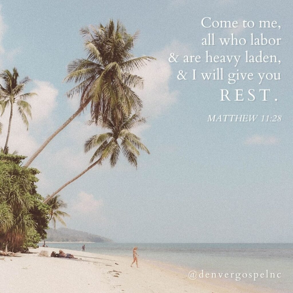 "Come to me, all who labor and are heavy laden, and I will give you rest." Matthew 11:28